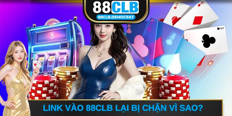Link vào 88CLB lại bị chặn vì sao?