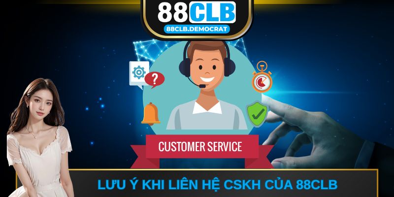 Lưu ý khi liên hệ CSKH của 88CLB