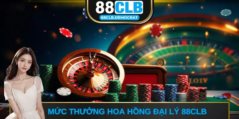 Mức thưởng hoa hồng đại lý 88CLB 