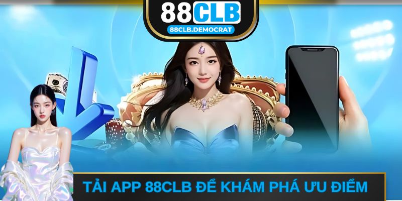 Tải app 88CLB để khám phá nhiều ưu điểm nổi bật