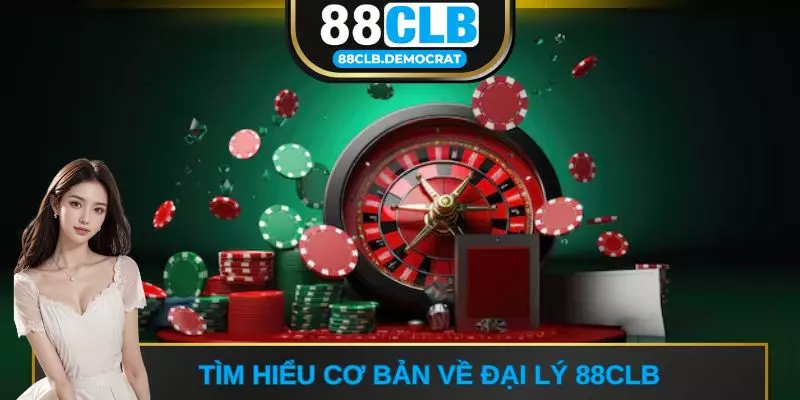 Tìm hiểu cơ bản về đại lý 88CLB 